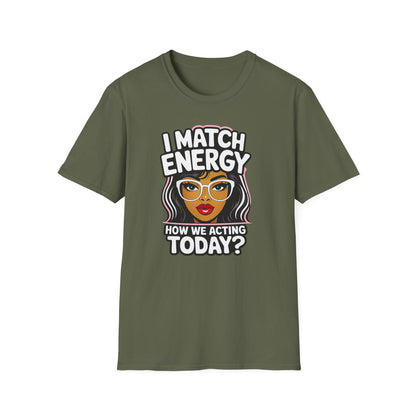 I Match Energy "How We Acting Today?"  Tee