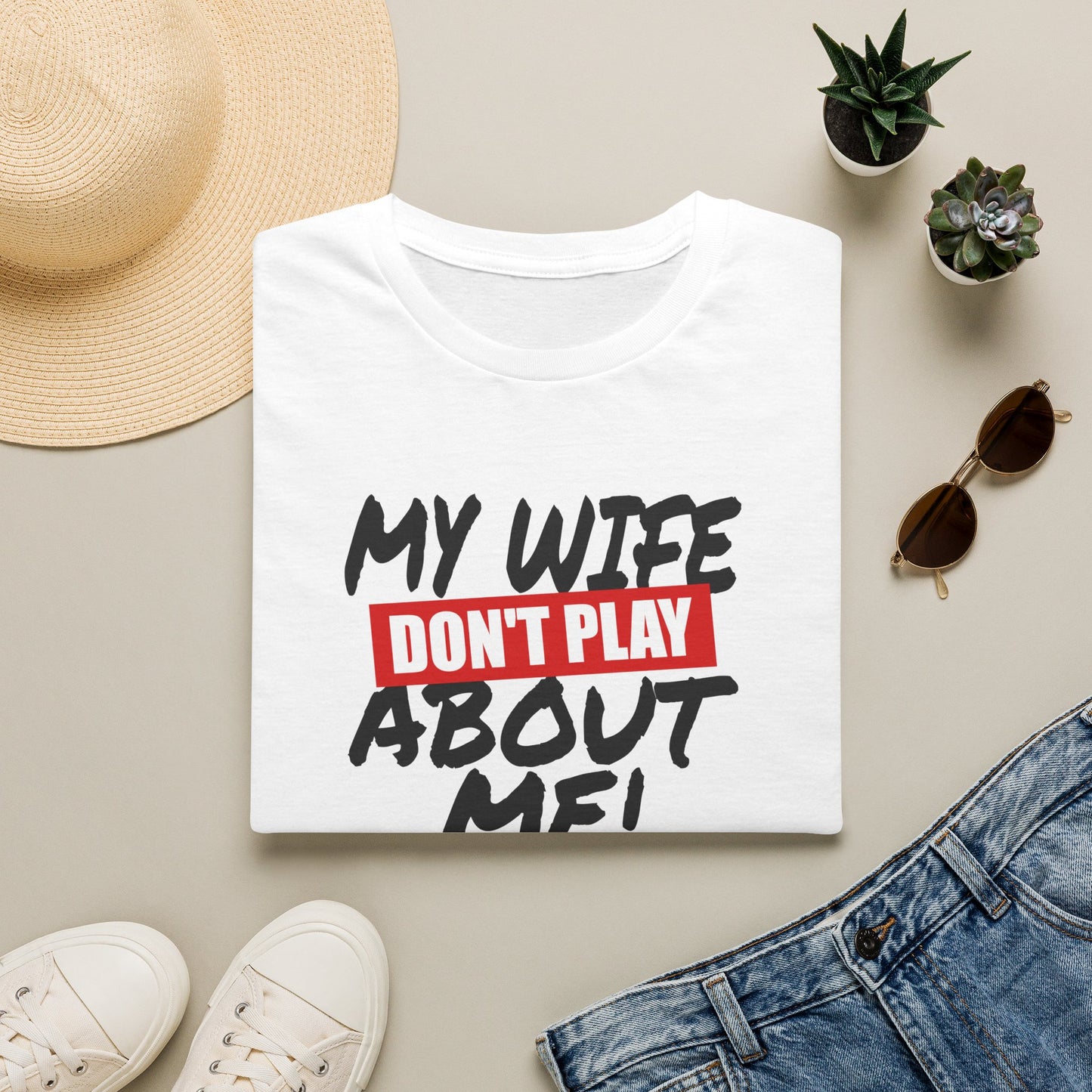 My Wife Don’t Play About Me T-Shirt