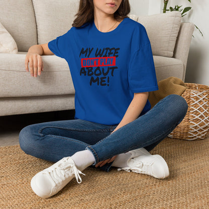 My Wife Don’t Play About Me T-Shirt