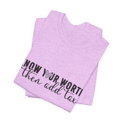 Know Your Worth, Then Add Tax Graphic Tee