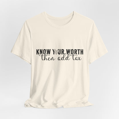 Know Your Worth, Then Add Tax Graphic Tee