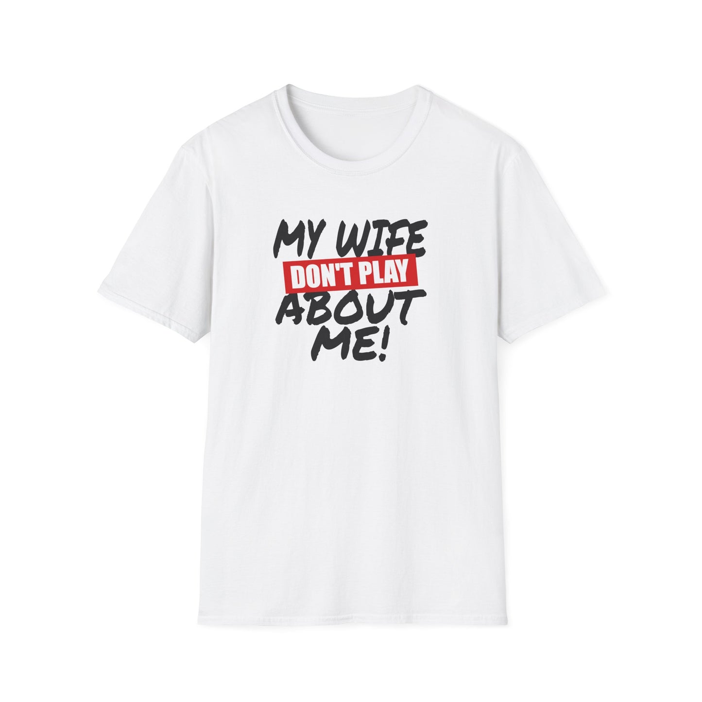 My Wife Don’t Play About Me T-Shirt