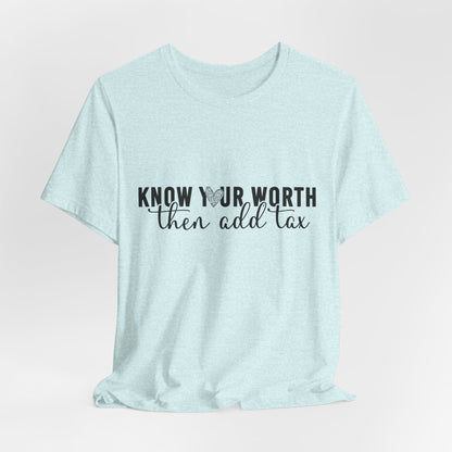 Know Your Worth, Then Add Tax Graphic Tee