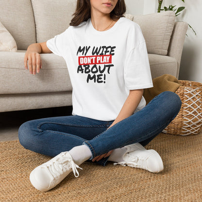 My Wife Don’t Play About Me T-Shirt