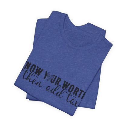 Know Your Worth, Then Add Tax Graphic Tee