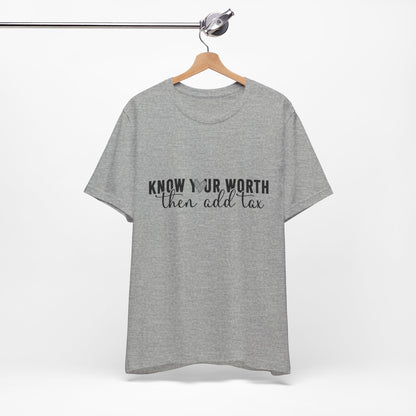 Know Your Worth, Then Add Tax Graphic Tee