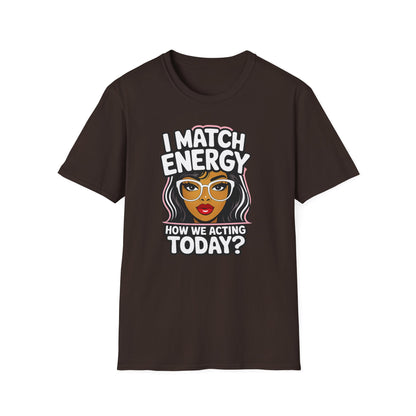 I Match Energy "How We Acting Today?"  Tee