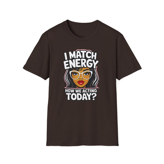 I Match Energy "How We Acting Today?"  Tee
