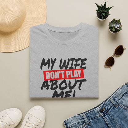 My Wife Don’t Play About Me T-Shirt