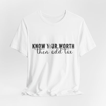 Know Your Worth, Then Add Tax Graphic Tee