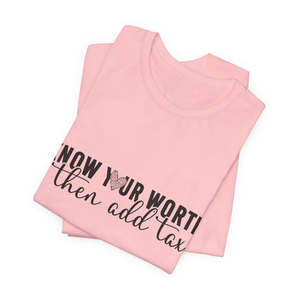 Know Your Worth, Then Add Tax Graphic Tee