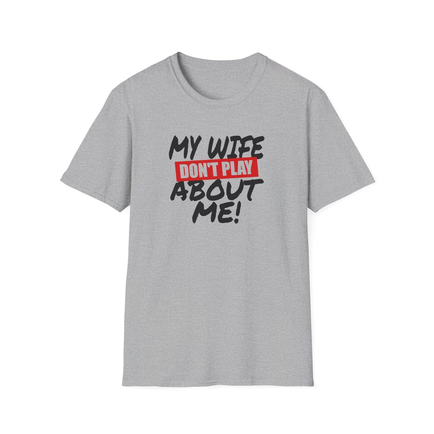 My Wife Don’t Play About Me T-Shirt