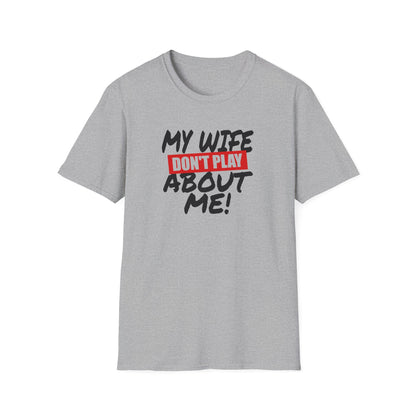 My Wife Don’t Play About Me T-Shirt