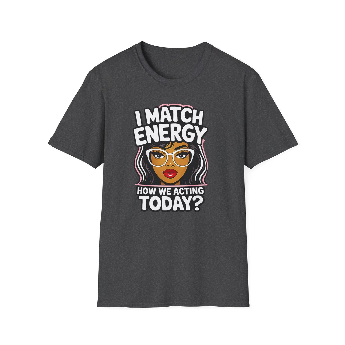 I Match Energy "How We Acting Today?"  Tee