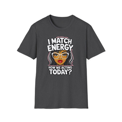 I Match Energy "How We Acting Today?"  Tee