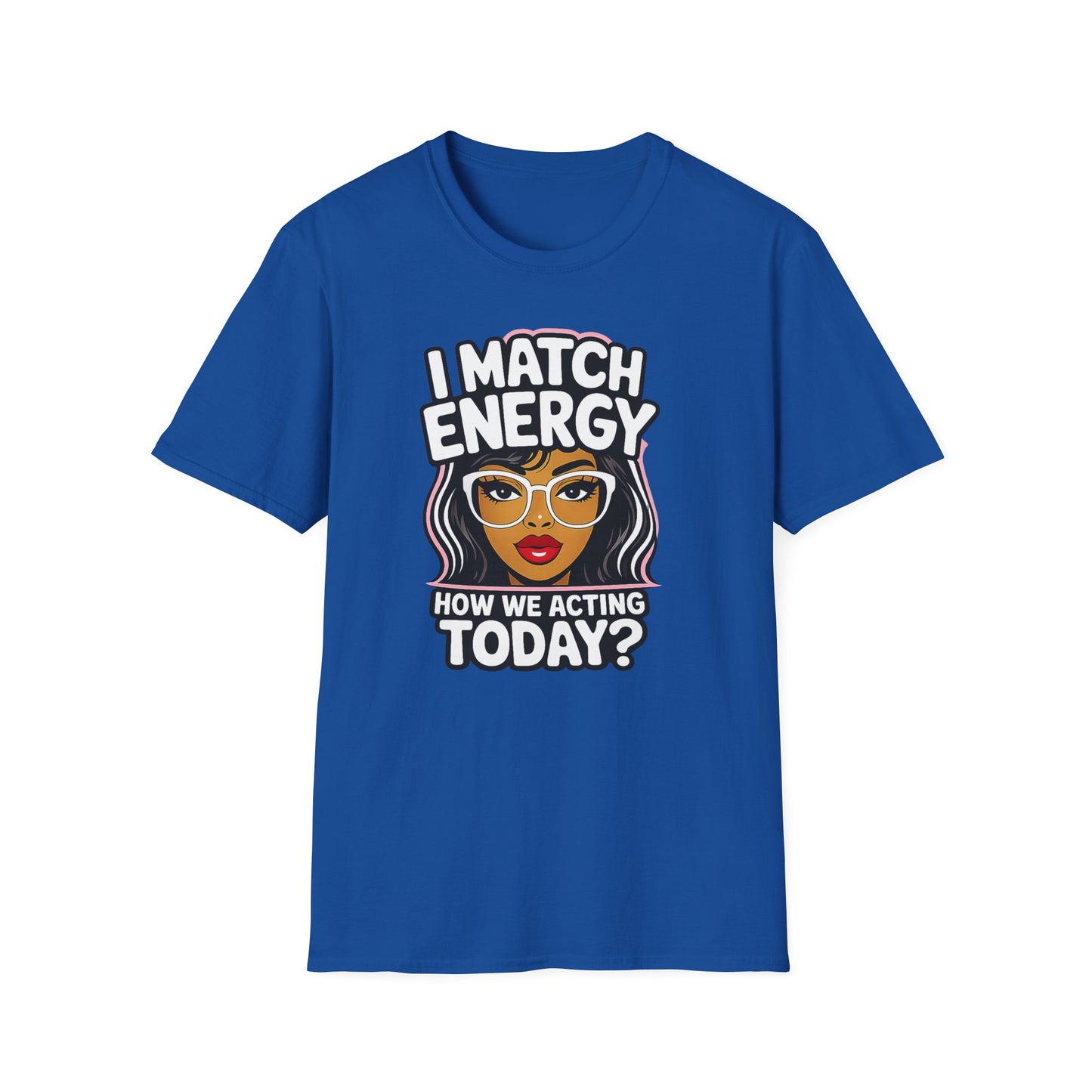 I Match Energy "How We Acting Today?"  Tee