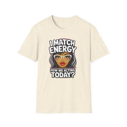 I Match Energy "How We Acting Today?"  Tee