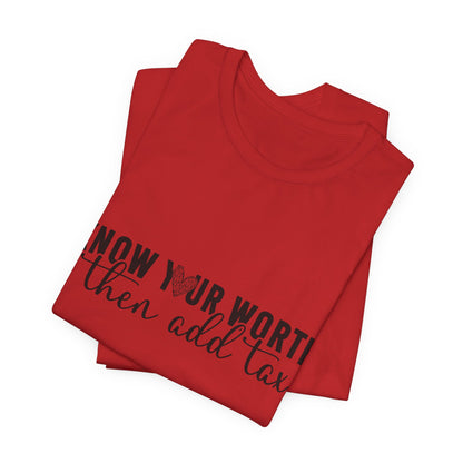Know Your Worth, Then Add Tax Graphic Tee