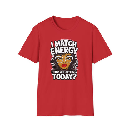 I Match Energy "How We Acting Today?"  Tee