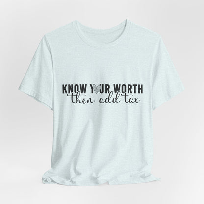 Know Your Worth, Then Add Tax Graphic Tee