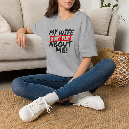 My Wife Don’t Play About Me T-Shirt