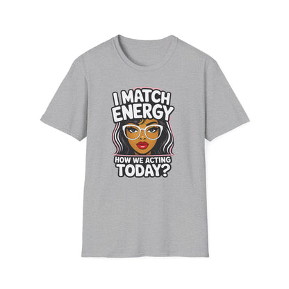 I Match Energy "How We Acting Today?"  Tee