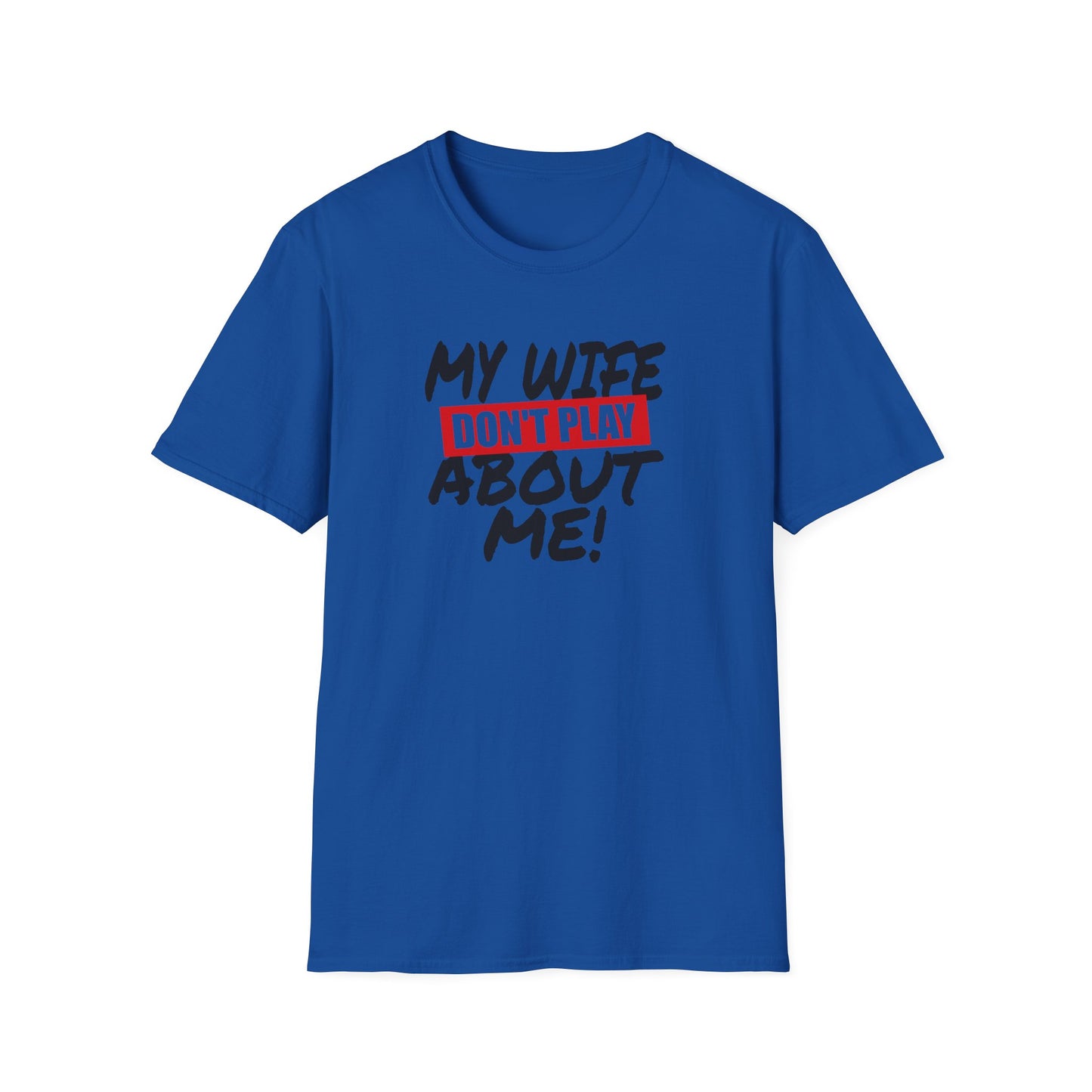 My Wife Don’t Play About Me T-Shirt