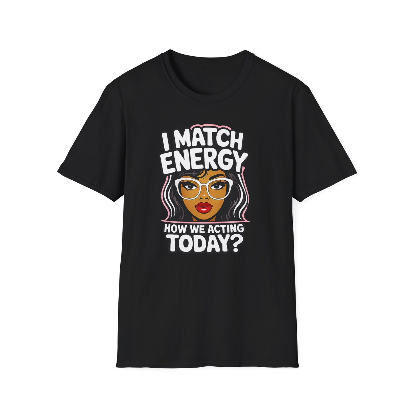 I Match Energy "How We Acting Today?"  Tee