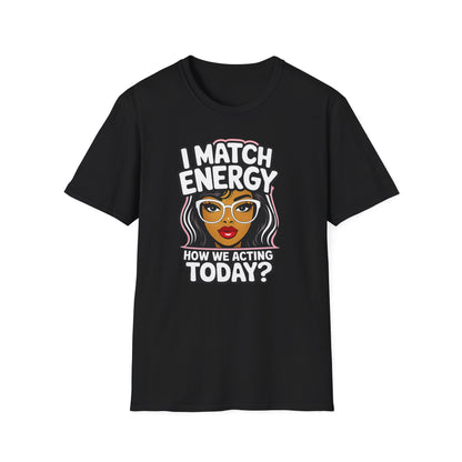 I Match Energy "How We Acting Today?"  Tee
