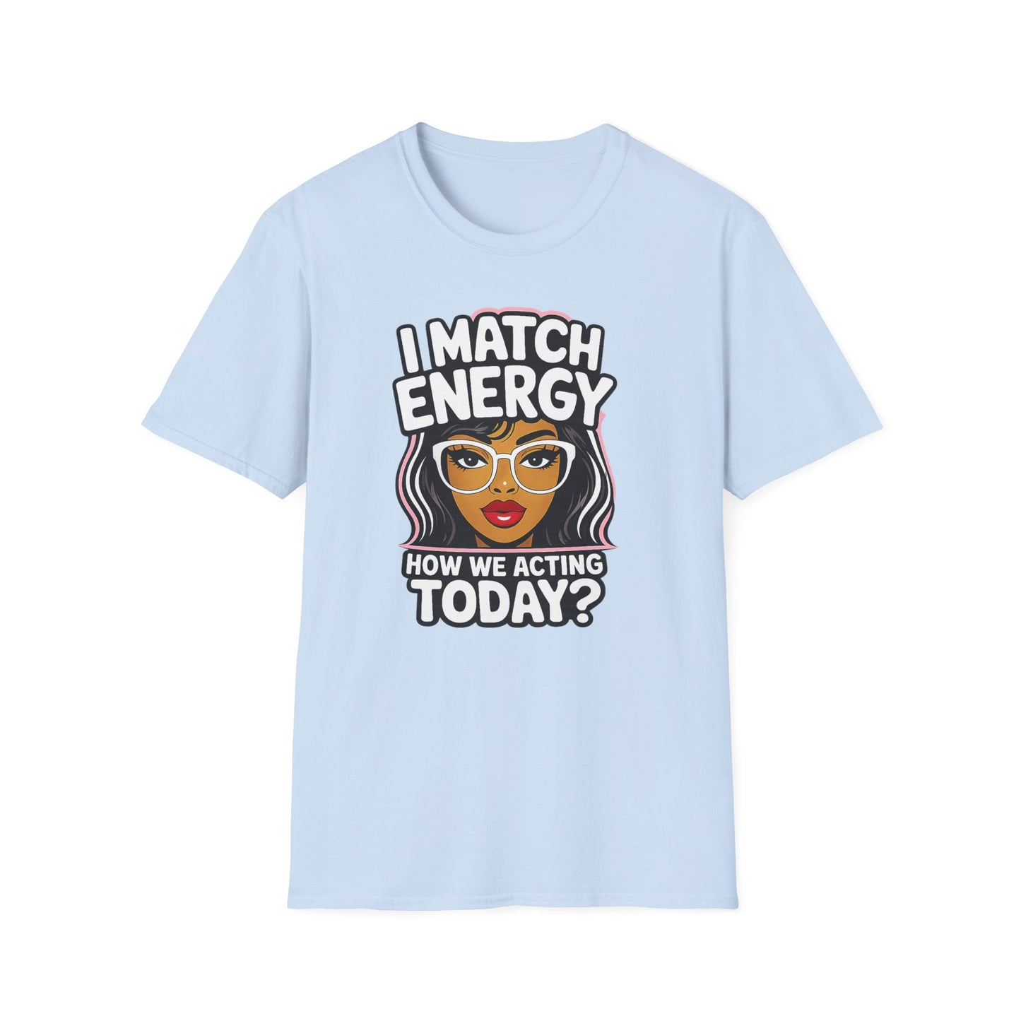 I Match Energy "How We Acting Today?"  Tee