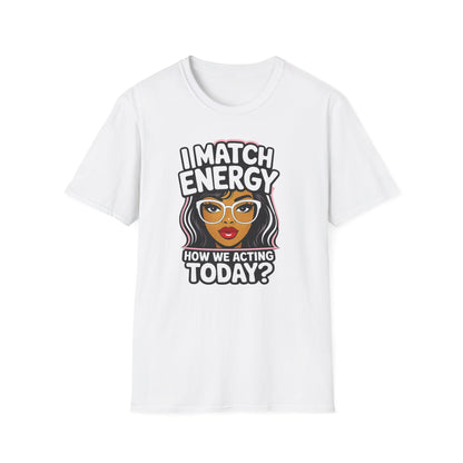 I Match Energy "How We Acting Today?"  Tee
