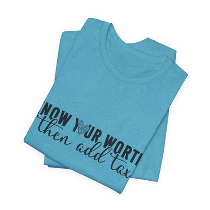 Know Your Worth, Then Add Tax Graphic Tee