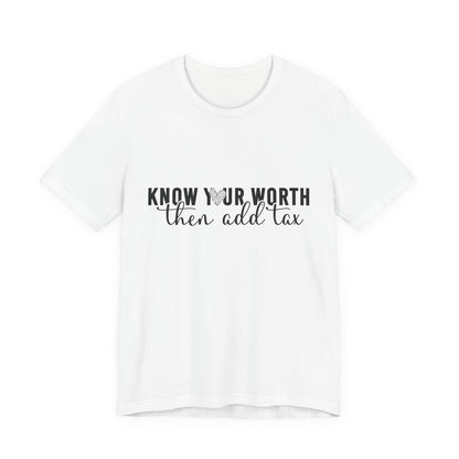 Know Your Worth, Then Add Tax Graphic Tee