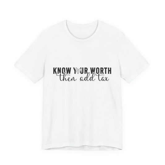 Know Your Worth, Then Add Tax Graphic Tee